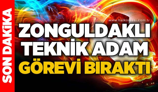 Zonguldaklı teknik adam görevi bıraktı!