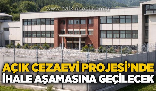 Açık Cezaevi Projesi'nde ihale aşamasına geçilecek