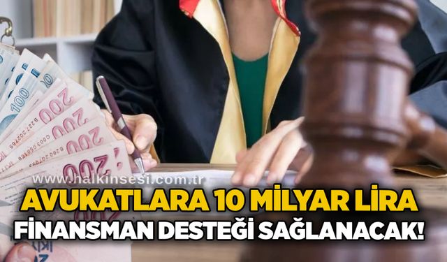 Avukatlara 10 milyar lira finansman desteği sağlanacak!