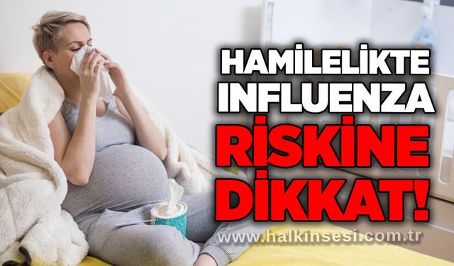 Hamilelikte influenza riskine dikkat!
