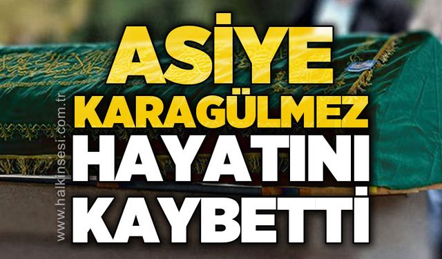Asiye Karagülmez hayatını kaybetti