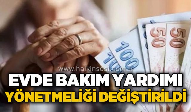 Evde Bakım Yardımı yönetmeliğinde değişiklik yapıldı