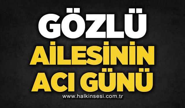 Gözlü ailesinin acı günü