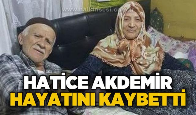 Hatice Akdemir hayatını kaybetti