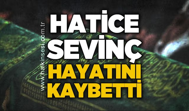 Hatice Sevinç hayatını kaybetti