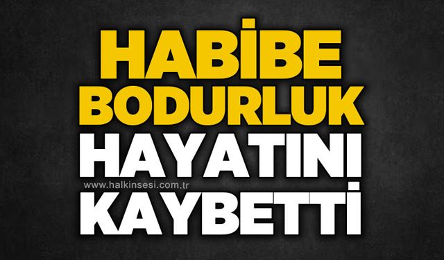 Habibe Bodurluk hayatını kaybetti