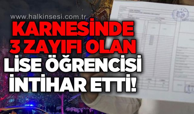 Karnesinde 3 zayıfı olan lise öğrencisi canına kıydı