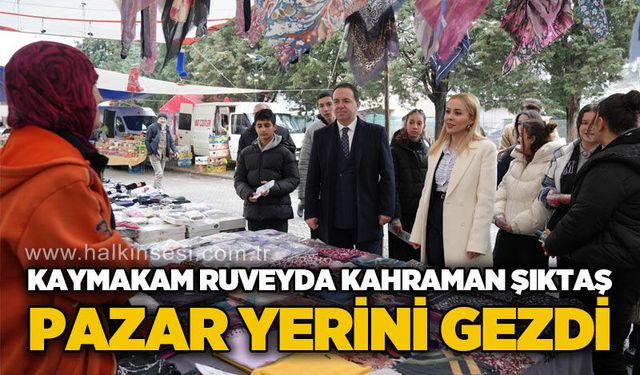 Kaymakam Ruveyda Kahraman Şıktaş pazar yerini gezdi