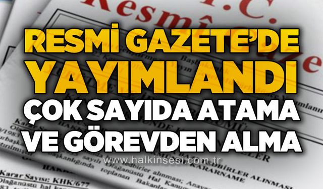 Resmi Gazete'de yayımlandı: Çok sayıda atama ve görevden alma