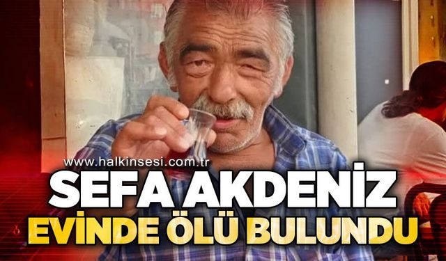 Sefa Akdeniz evinde ölü bulundu