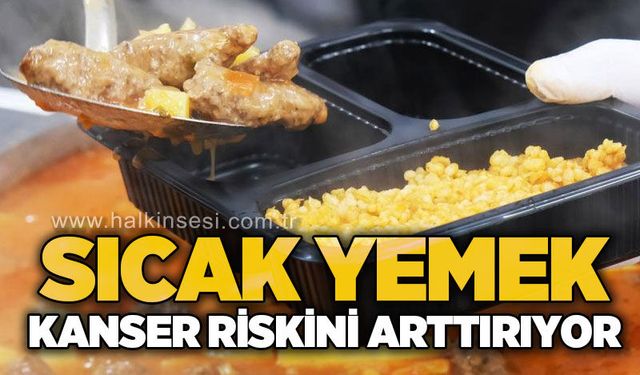 Sıcak yemek ve içmek kanser riskini artırıyor!