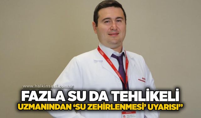 Fazla su da tehlikeli: Uzmanından ‘su zehirlenmesi’ uyarısı”