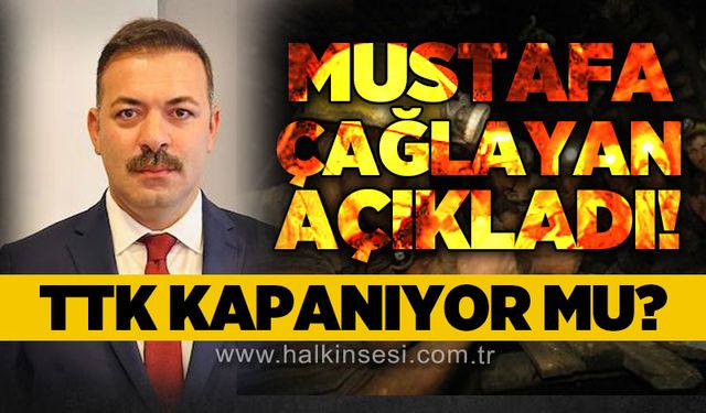 Mustafa Çağlayan açıkladı: TTK kapanıyor mu?