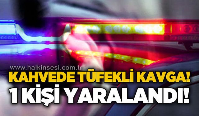 Kahvede tüfekli kavga: 1 yaralı!
