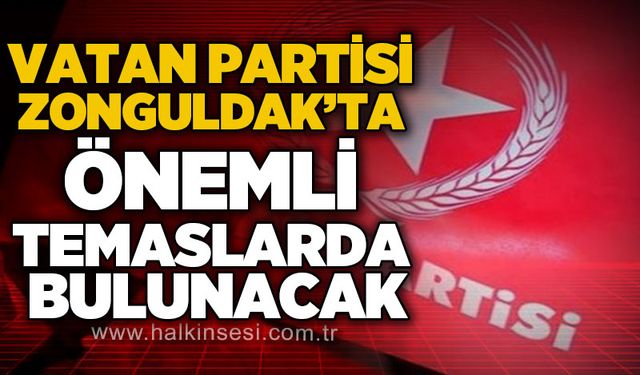 Vatan Partisi Zonguldak'ta önemli temaslarda bulunacak