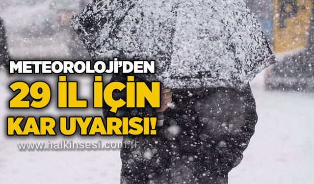 Meteoroloji’den 29 il için kar uyarısı!