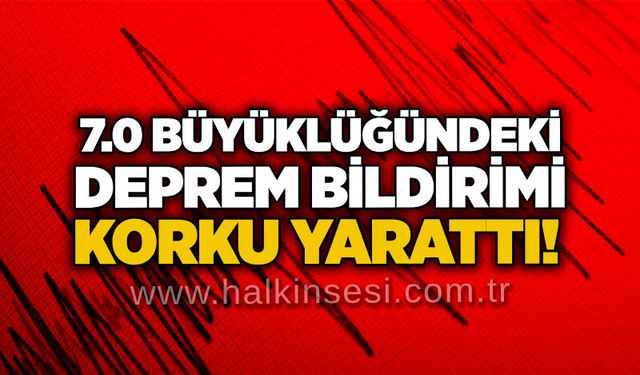 7.0 büyüklüğündeki deprem bildirimi korku yarattı!