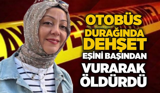 Otobüs durağında dehşet: Eşini başından vurarak öldürdü