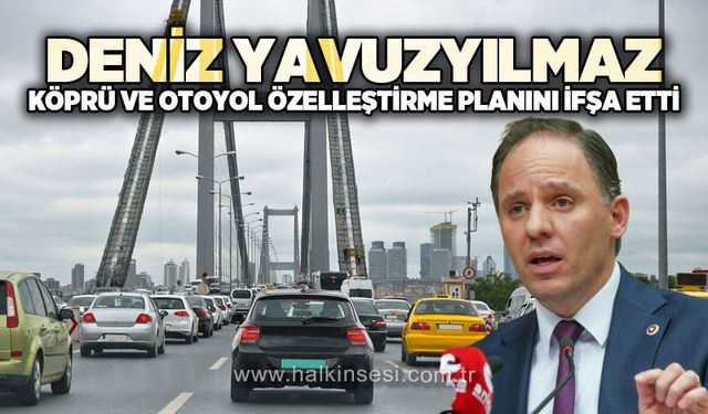 Yavuzyılmaz köprü ve otoyol özelleştirme planını ifşa etti
