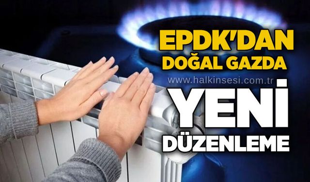 EPDK'dan doğal gazda yeni düzenleme