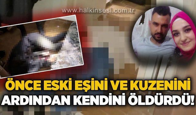 Eski eşini ve kuzenini öldürüp i*tihar etti!