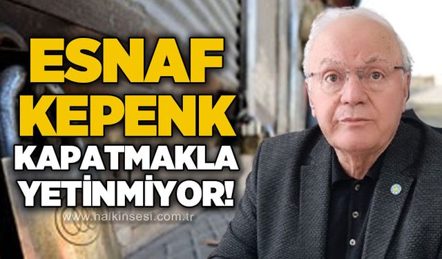 Yavuz Erkmen: "Esnaf kepenk kapatmakla yetinmiyor"