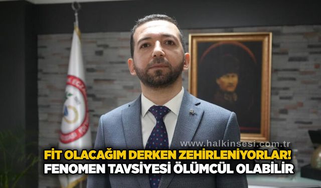 Fit olacağım derken zehirleniyorlar! Fenomen tavsiyesi ölümcül olabilir