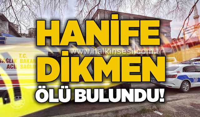 Hanife Dikmen ölü bulundu!