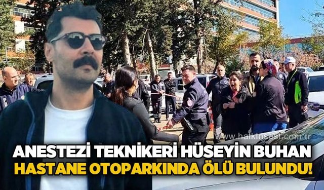 Anestezi teknikeri Hüseyin Buhan hastane otoparkında ölü bulundu!