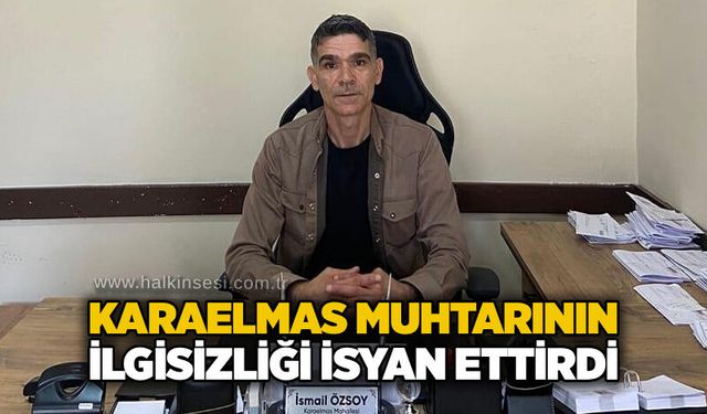 Karaelmas Muhtarının ilgisizliği isyan ettirdi….