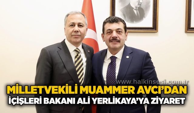 Milletvekili Muammer Avcı’dan İçişleri Bakanı Ali Yerlikaya’ya ziyaret