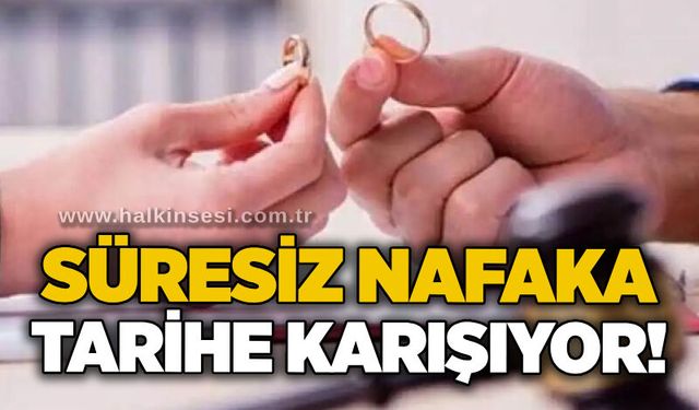 Süresiz nafaka tarihe karışıyor!