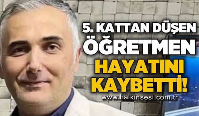 5. kattan düşen öğretmen hayatını kaybetti!