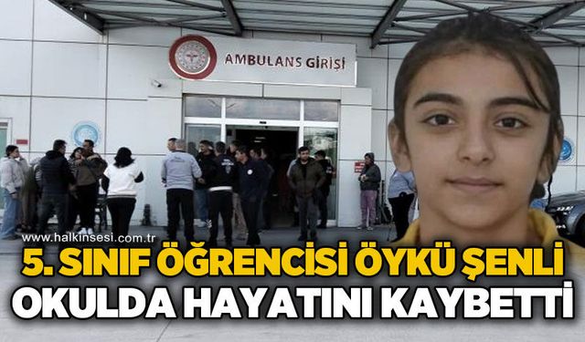 5. sınıf öğrencisi Öykü Şenli okulda hayatını kaybetti
