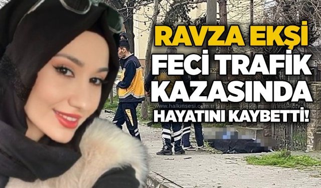 Ravza Ekşi feci trafik kazasında hayatını kaybetti!