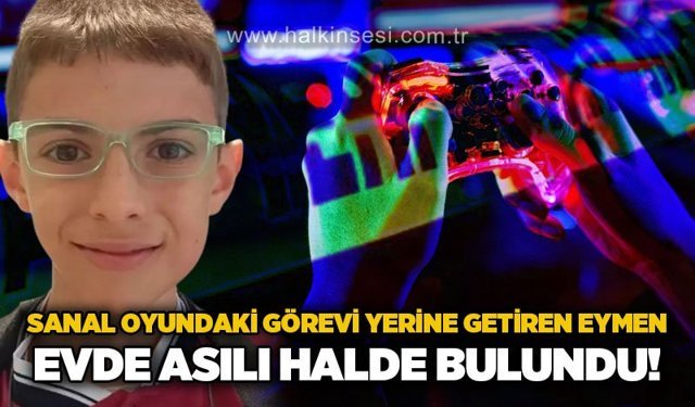 Sanal oyundaki görevi yerine getiren Eymen odasında asılı halde bulundu!