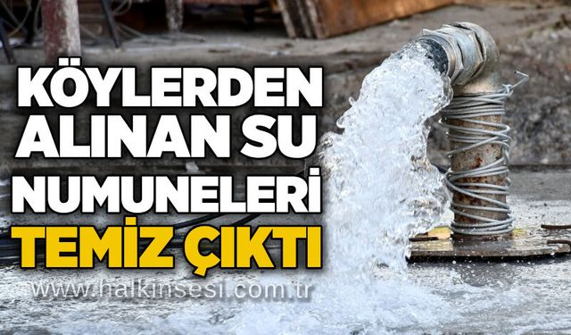 Köylerden Alınan su numuneleri temiz çıktı