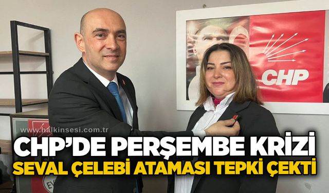 CHP’de Perşembe krizi: Seval Çelebi ataması tepki çekti