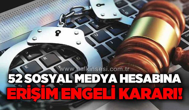 İletişim Başkanlığı’ndan 52 sosyal medya hesabına erişim engeli getirildi