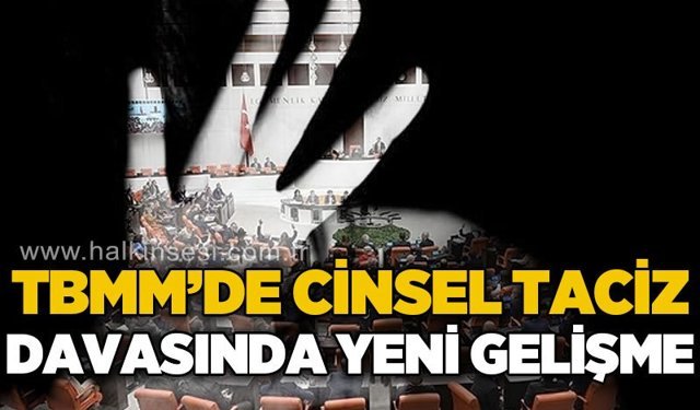 TBMM'de c*nsel taciz davasında yeni gelişme!