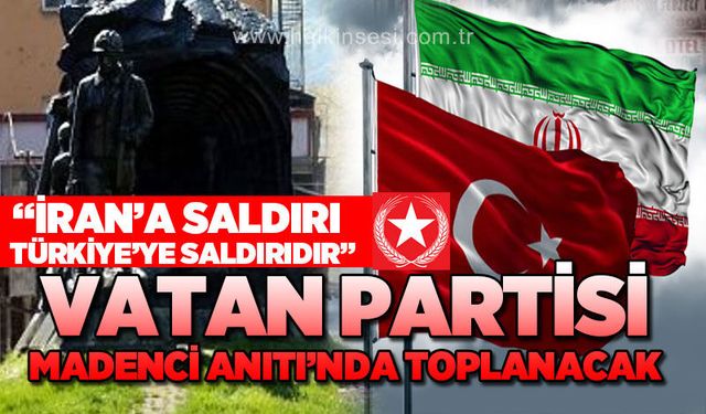 Vatan Partisi Madenci Anıtı'nda toplanacak: İran'a saldırı, Türkiye'ye saldırıdır