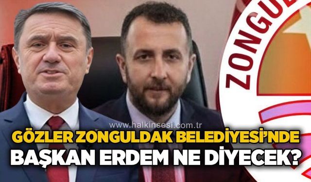 Gözler Zonguldak Belediyesi’nde: Başkan Tahsin Erdem ne diyecek?