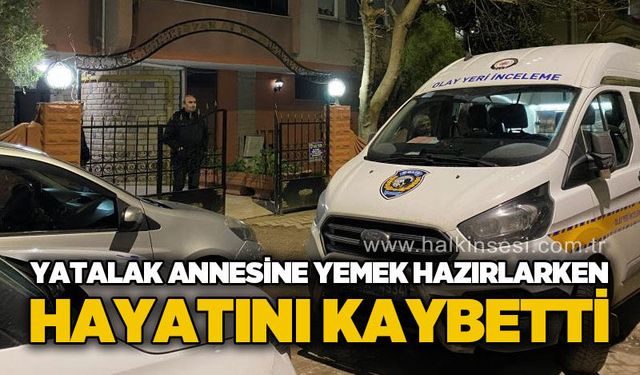 Yatalak annesine bakarken mutfakta hayatını kaybetti