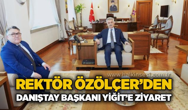 Rektör Özölçer’den Danıştay Başkanı Yiğit’e ziyaret