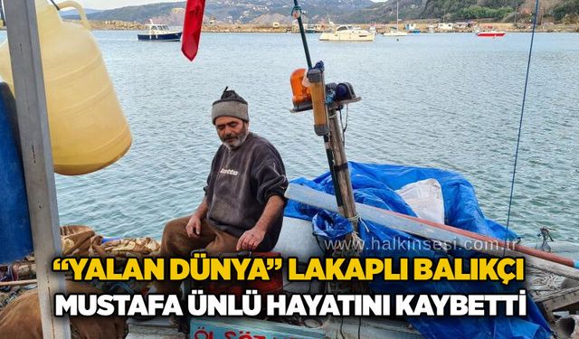 “Yalan Dünya” lakaplı balıkçı Mustafa Ünlü hayatını kaybetti