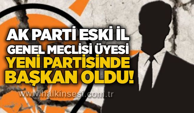 AK Parti eski İl Genel Meclisi üyesi yeni partisinde başkan oldu!