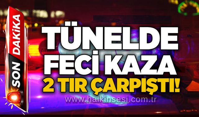 Tünelde feci kaza: 2 tır çarpıştı!