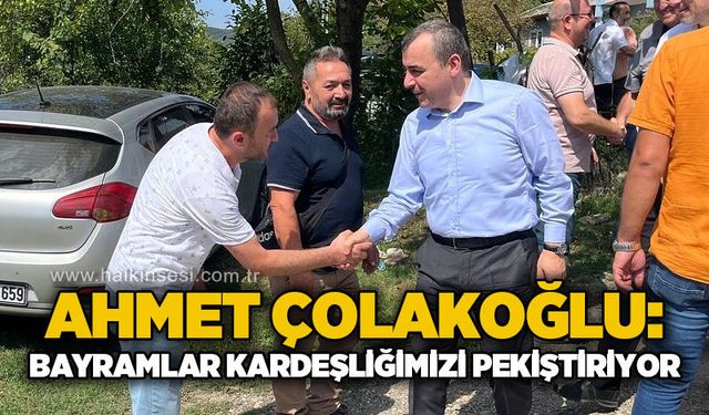 Ahmet Çolakoğlu: Bayramlar kardeşliğimizi pekiştiriyor