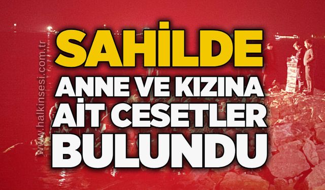 Sahilde anne ve kızına ait c*setler bulundu