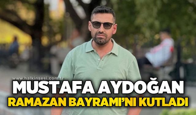 Mustafa Aydoğan’dan Ramazan Bayramı mesajı